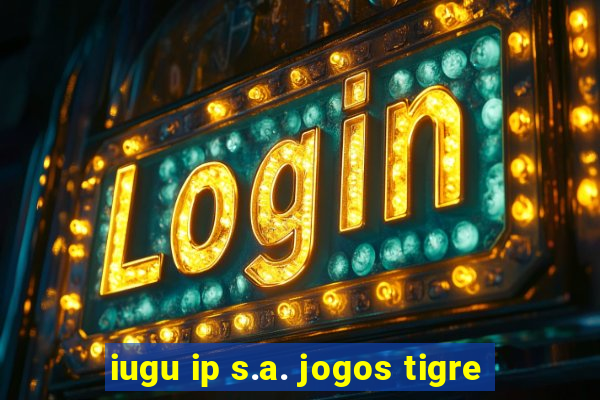 iugu ip s.a. jogos tigre